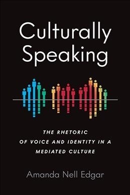Culturally Speaking: The Rhetoric of Voice and Identity in a Mediated Culture (Paperback)