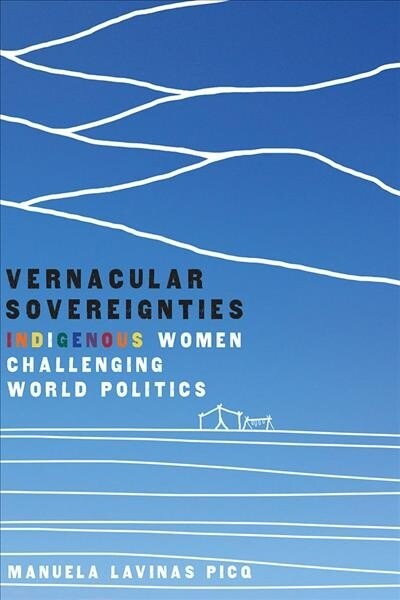 Vernacular Sovereignties: Indigenous Women Challenging World Politics (Paperback)