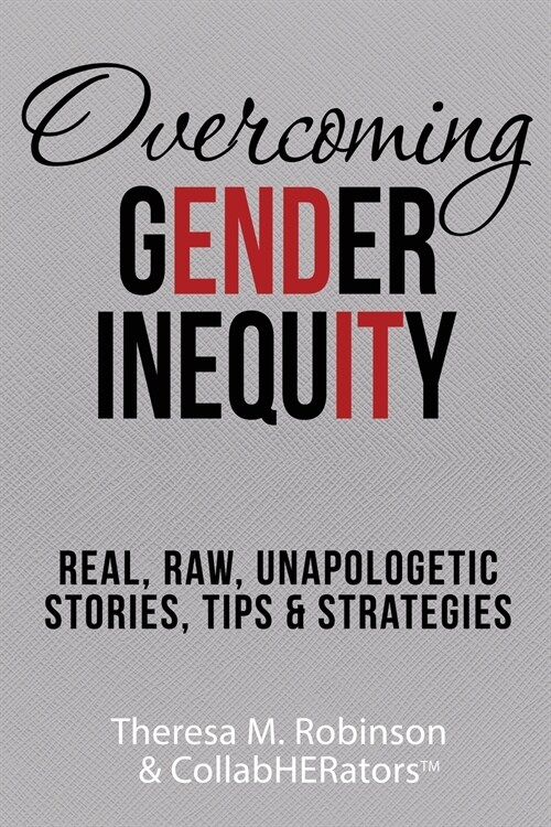 Overcoming Gender Inequity: Real, Raw, Unapologetic Stories, Tips & Strategies (Paperback)