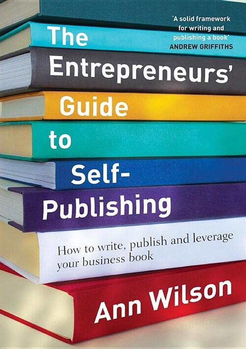 The Entrepreneurs Guide to Self-Publishing: How to Write, Publish and Leverage Your Business Book (Paperback)