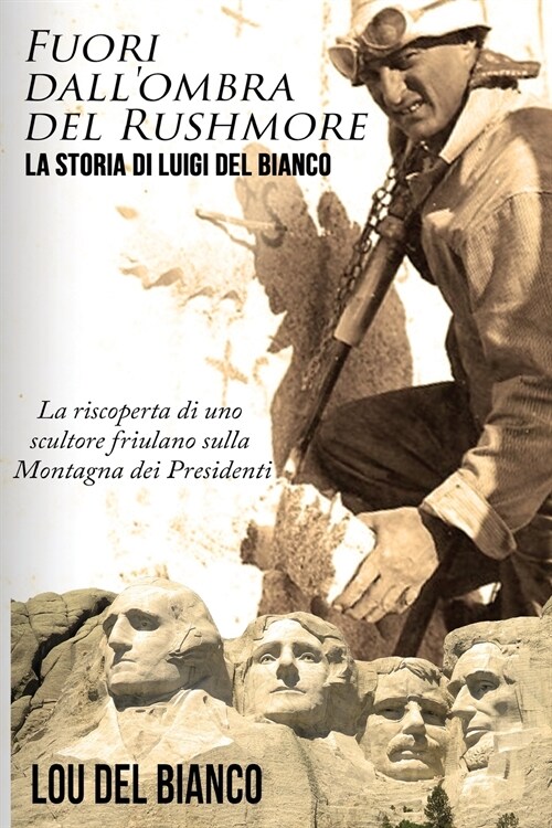 Fuori Dallombra del Rushmore: La Storia Di Luigi del Bianco - La Riscoperta Di Uno Scultore Friulano Sulla Montagna Dei Presidenti (Paperback)