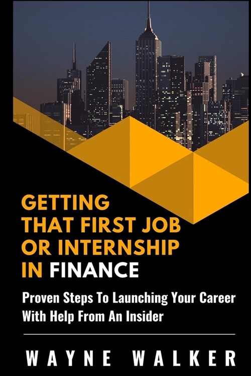 Getting That First Job or Internship in Finance: Proven Steps to Launching Your Career with Help from an Insider (Paperback)