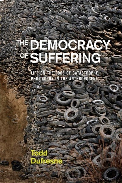 The Democracy of Suffering: Life on the Edge of Catastrophe, Philosophy in the Anthropocene (Hardcover)