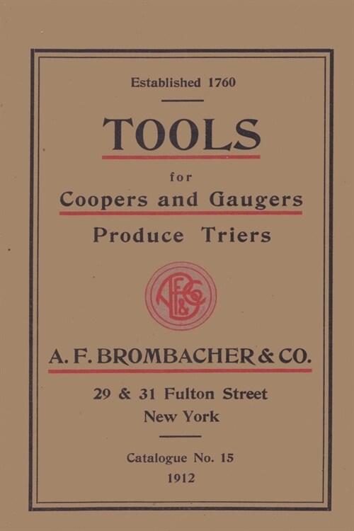 Tools for Coopers and Gaugers Produce Triers A. F. Brombacher & Co.: Catalogue No. 15 - 1922 (Paperback)