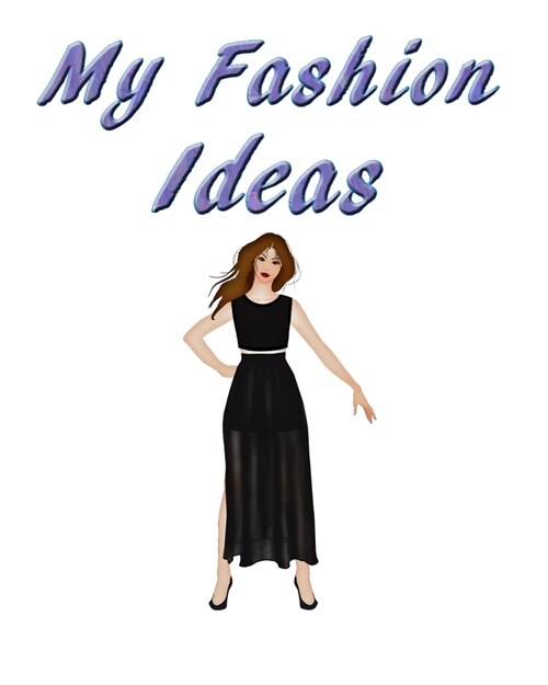 My Fashion Ideas: My Fashion Ideas Journal, 8x10 Sketchbook, My Fashion Ideas Notebook, Fashion Student Gift (Paperback)