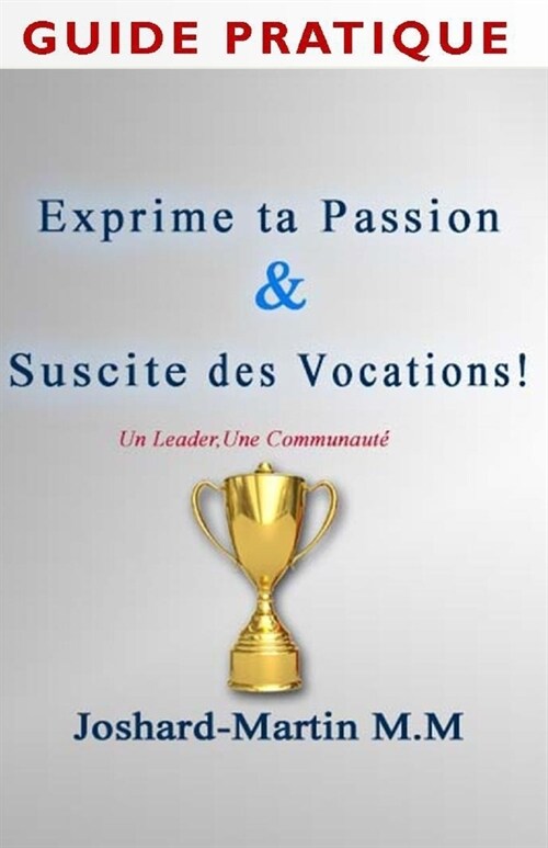 Guide Pratique: Exprime Ta Passion & Suscite Des Vocations! (Paperback)
