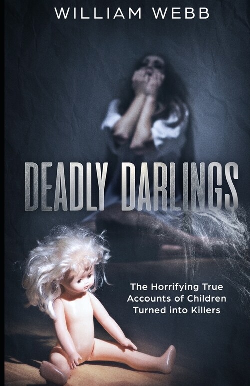 Deadly Darlings: The Horrifying True Accounts of Children Turned Into Murderers (Paperback)