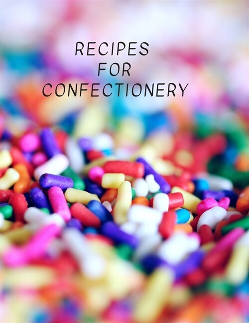 Recipes for Confectionery: Document All Your Special Recipes Large 100 Pages, Practical and Extended 8.5 X 11 Inches (Paperback)