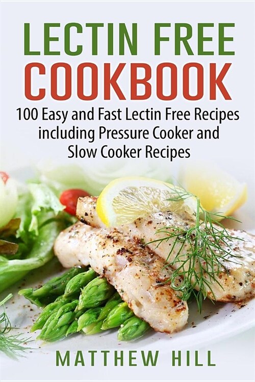 Lectin Free Cookbook: 100 Easy and Fast Lectin Free Recipes Including Recipes for Pressure Cooker and Slow Cooker (Paperback)