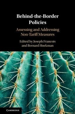 Behind-the-Border Policies : Assessing and Addressing Non-Tariff Measures (Hardcover)