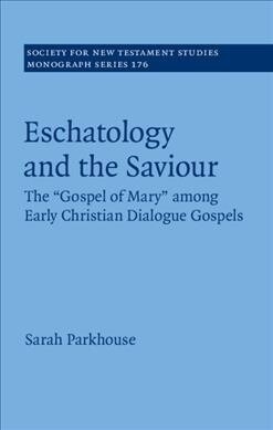 Eschatology and the Saviour : The Gospel of Mary among Early Christian Dialogue Gospels (Hardcover)
