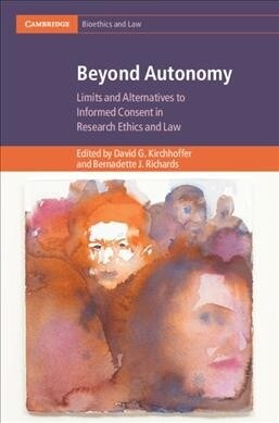 Beyond Autonomy : Limits and Alternatives to Informed Consent in Research Ethics and Law (Hardcover)