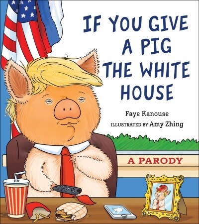 If You Give a Pig the White House: A Parody for Adults (Hardcover)