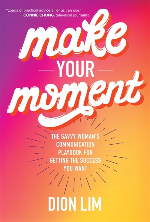 Make Your Moment: The Savvy Womans Communication Playbook for Getting the Success You Want (Hardcover)