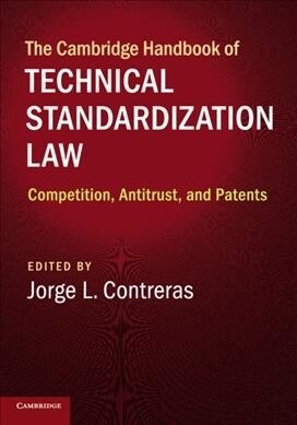 The Cambridge Handbook of Technical Standardization Law : Competition, Antitrust, and Patents (Paperback)