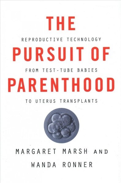 The Pursuit of Parenthood: Reproductive Technology from Test-Tube Babies to Uterus Transplants (Hardcover)