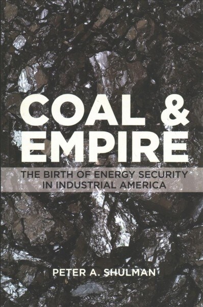 Coal and Empire: The Birth of Energy Security in Industrial America (Paperback)
