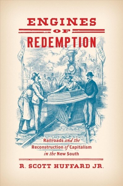 Engines of Redemption: Railroads and the Reconstruction of Capitalism in the New South (Hardcover)
