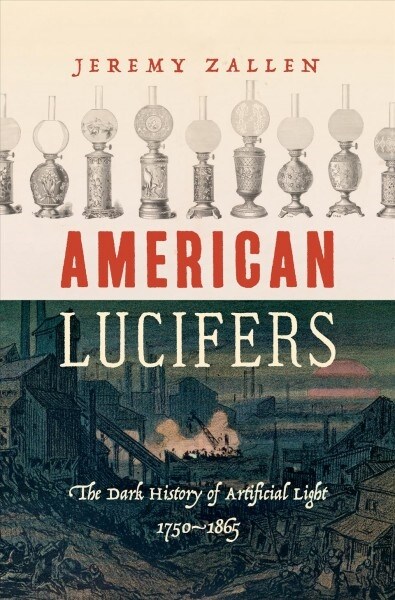 American Lucifers: The Dark History of Artificial Light, 1750-1865 (Hardcover)