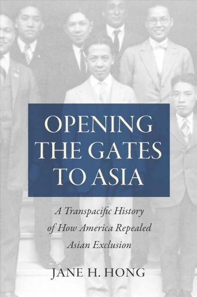 Opening the Gates to Asia: A Transpacific History of How America Repealed Asian Exclusion (Paperback)