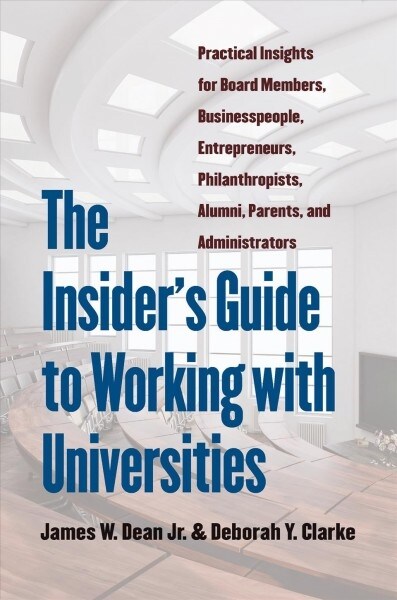 The Insiders Guide to Working with Universities: Practical Insights for Board Members, Businesspeople, Entrepreneurs, Philanthropists, Alumni, Parent (Hardcover)