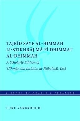 Tajrid Sayf Al-Himmah Li-Stikhraj Ma Fi Dhimmat Al-Dhimmah: A Scholarly Edition of Uthman Ibn Ibrahim Al-Nabulusis Text (Hardcover)