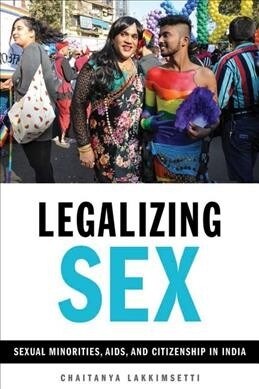 Legalizing Sex: Sexual Minorities, Aids, and Citizenship in India (Hardcover)
