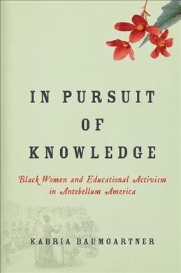 In Pursuit of Knowledge: Black Women and Educational Activism in Antebellum America (Hardcover)