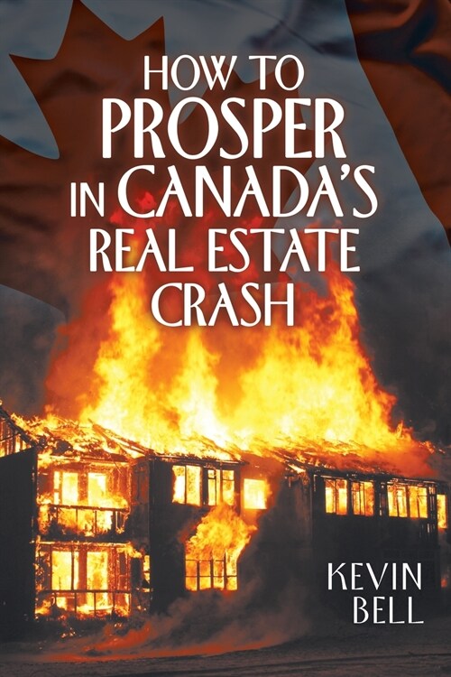 How to Prosper in Canadas Real Estate Crash (Paperback)