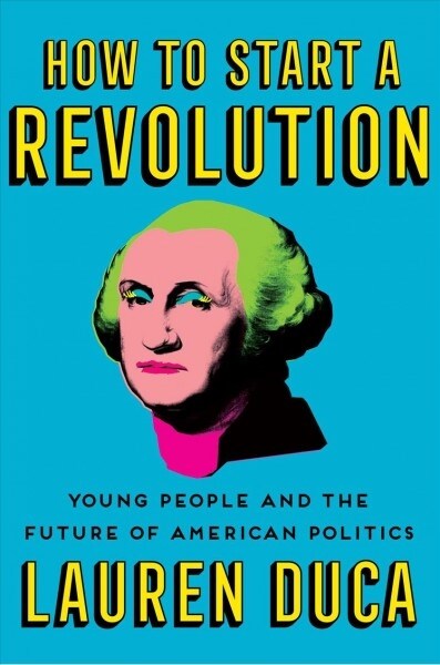 How to Start a Revolution: Young People and the Future of American Politics (Hardcover)