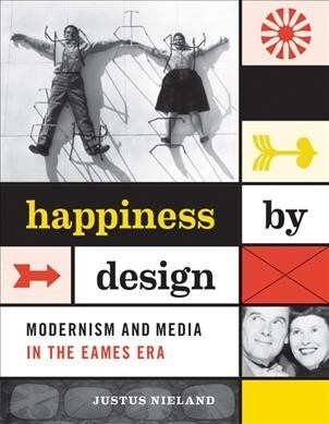 Happiness by Design: Modernism and Media in the Eames Era (Paperback)
