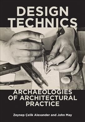 Design Technics: Archaeologies of Architectural Practice (Paperback)