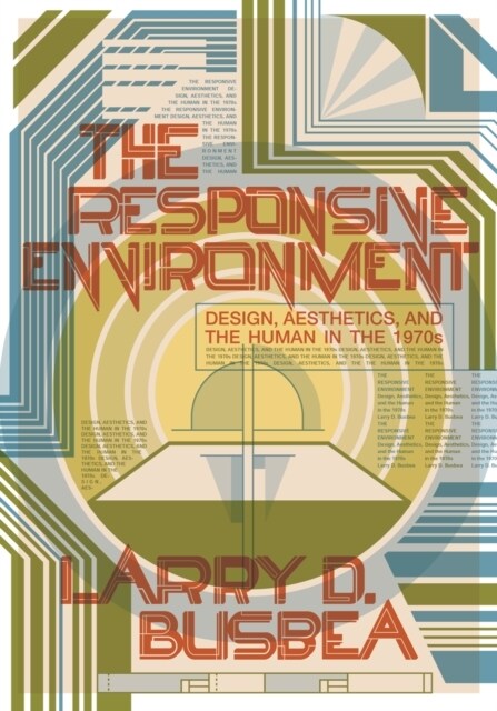 The Responsive Environment: Design, Aesthetics, and the Human in the 1970s (Hardcover)