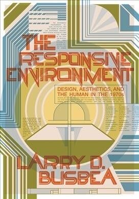The Responsive Environment: Design, Aesthetics, and the Human in the 1970s (Paperback)