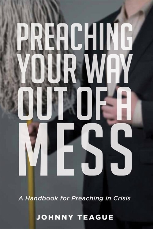 Preaching Your Way Out of a Mess: A Handbook for Preaching in a Crisis (Paperback)