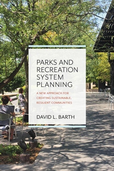 Parks and Recreation System Planning: A New Approach for Creating Sustainable, Resilient Communities (Paperback)