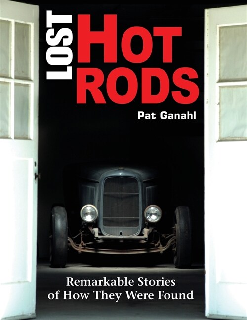 Lost Hot Rods: Remarkable Stories of How They Were Found (Paperback)