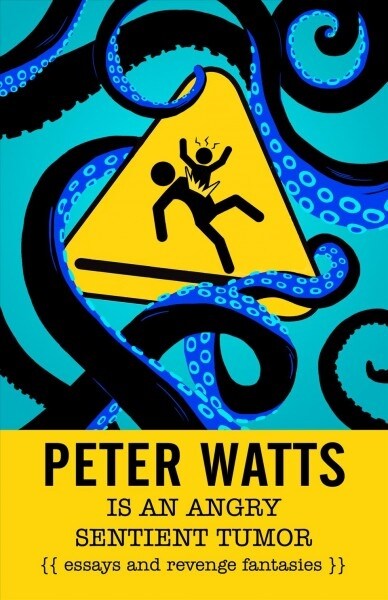 Peter Watts Is an Angry Sentient Tumor: Revenge Fantasies and Essays (Paperback)