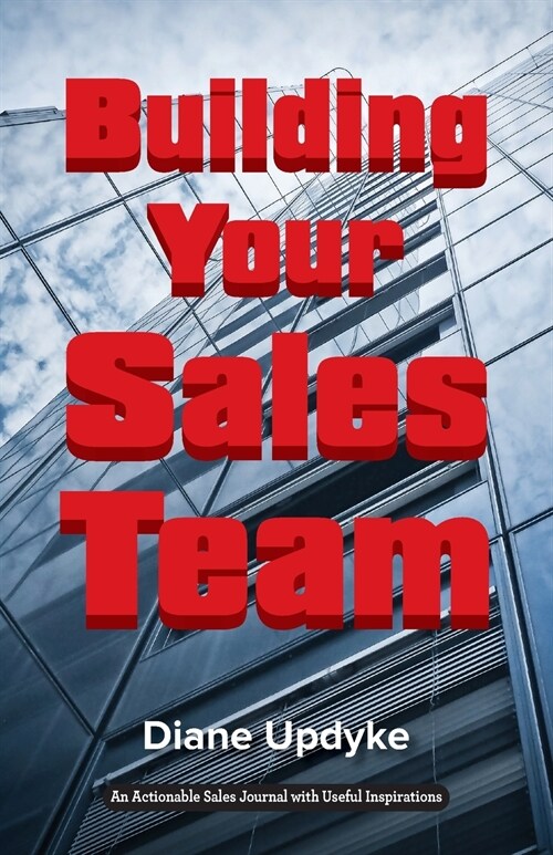 Building Your Sales Team: Beyond People, Process, and Technology (Paperback)
