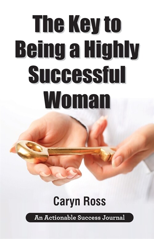 The Key to Being a Highly Successful Woman: Self-Love: The Key to Lead, Empower, and Transform (Paperback)