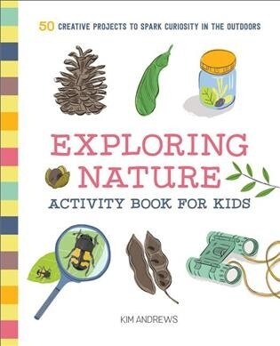 Exploring Nature Activity Book for Kids: 50 Creative Projects to Spark Curiosity in the Outdoors (Paperback)