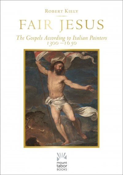 Fair Jesus: The Gospels According to Italian Painters 1300-1650 (Hardcover)