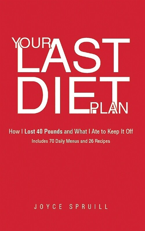 Your Last Diet Plan: How I Lost 40 Pounds and What I Ate to Keep It Off (Hardcover)