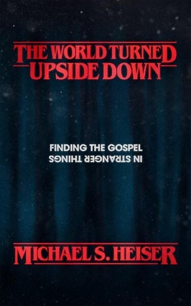 The World Turned Upside Down: Finding the Gospel in Stranger Things (Paperback)