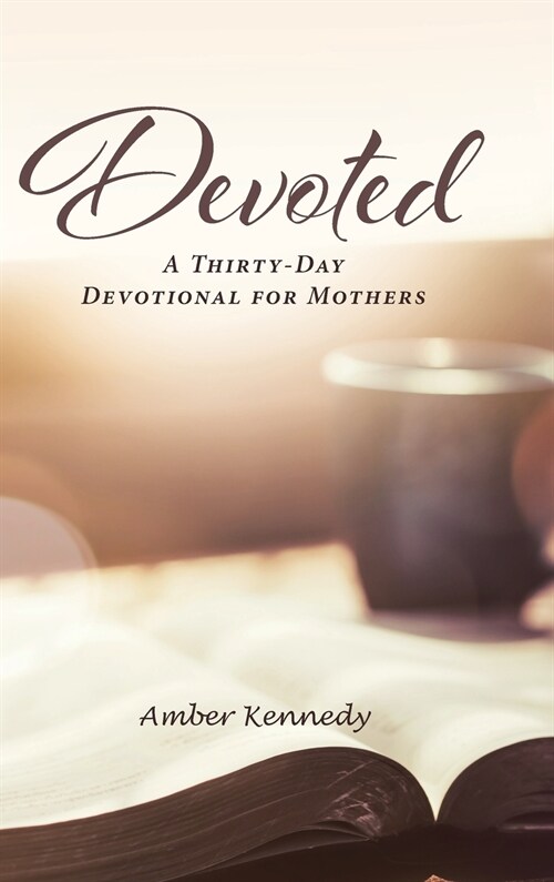 Devoted: A Thirty-Day Devotional for Mothers (Hardcover)