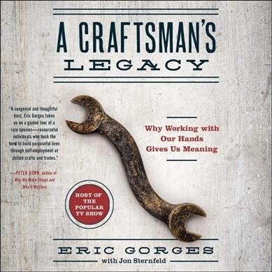 A Craftsmans Legacy: Why Working with Our Hands Gives Us Meaning (Audio CD)