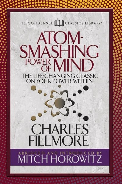 Atom- Smashing Power of Mind (Condensed Classics): The Life-Changing Classic on Your Power Within (Paperback)