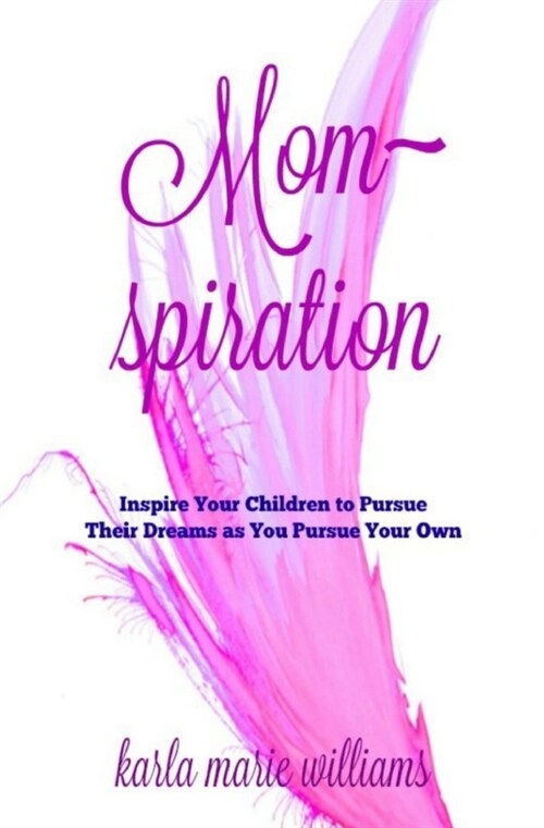 Mom Spiration: Inspire Your Children to Pursue Their Dreams as You Pursue Your Own (Paperback)