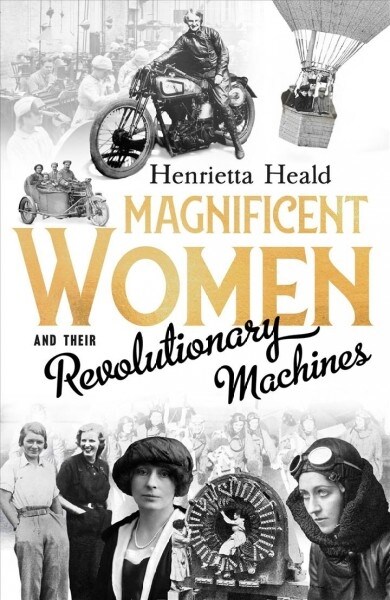 Magnificent Women and Their Revolutionary Machines (Hardcover)