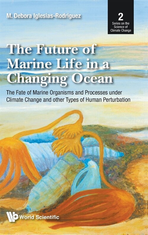 Future of Marine Life in a Changing Ocean, The: The Fate of Marine Organisms and Processes Under Climate Change and Other Types of Human Perturbation (Hardcover)